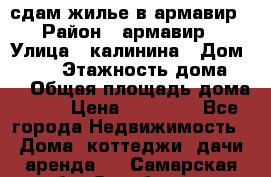 сдам жилье в армавир › Район ­ армавир › Улица ­ калинина › Дом ­ 177 › Этажность дома ­ 1 › Общая площадь дома ­ 75 › Цена ­ 10 000 - Все города Недвижимость » Дома, коттеджи, дачи аренда   . Самарская обл.,Октябрьск г.